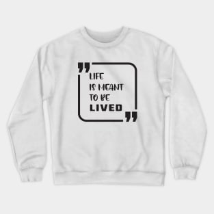 life is meant to be lived Crewneck Sweatshirt